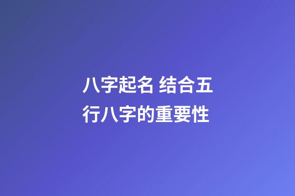 八字起名 结合五行八字的重要性